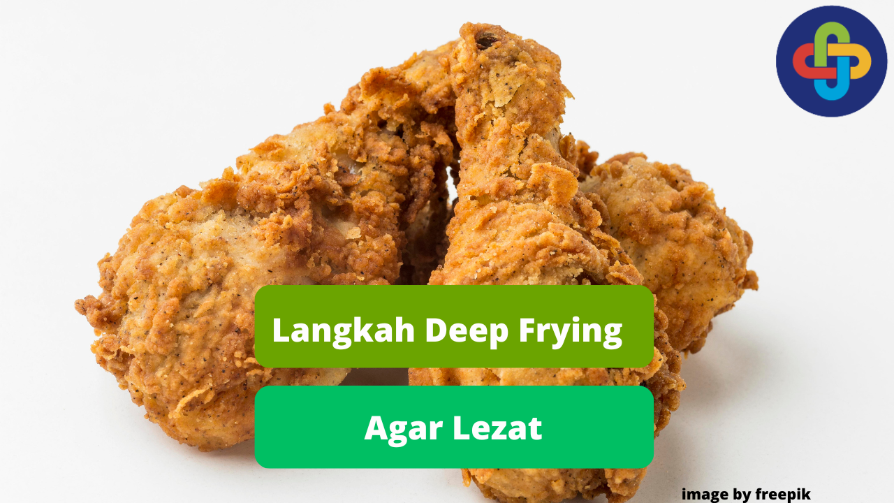 Berikut 6 Langkah Deep Frying Daging Ayam Agar Lezat